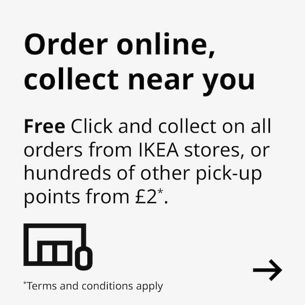 Order online, collect near you. Free click and collect on all orders from IKEA stores, or hundreds of other Pick up points from £2. T&CS apply.